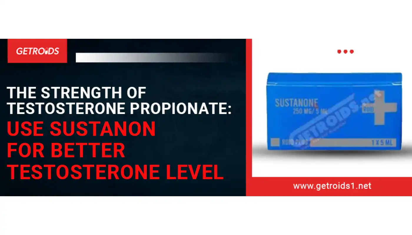 The Strength of Testosterone Propionate: Use Sustanon for Better Testosterone Level The Strength of Testosterone Propionate: Use Sustanon for Better Testosterone Level
