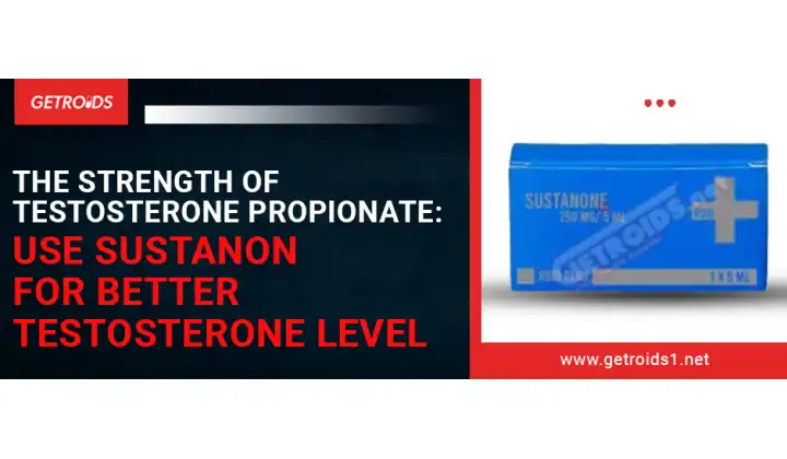 The Strength of Testosterone Propionate: Use Sustanon for Better Testosterone Level