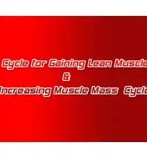 Cycle for Gaining Lean Muscle & Increasing Muscle Mass Cycle for Gaining Lean Muscle & Increasing Muscle Mass